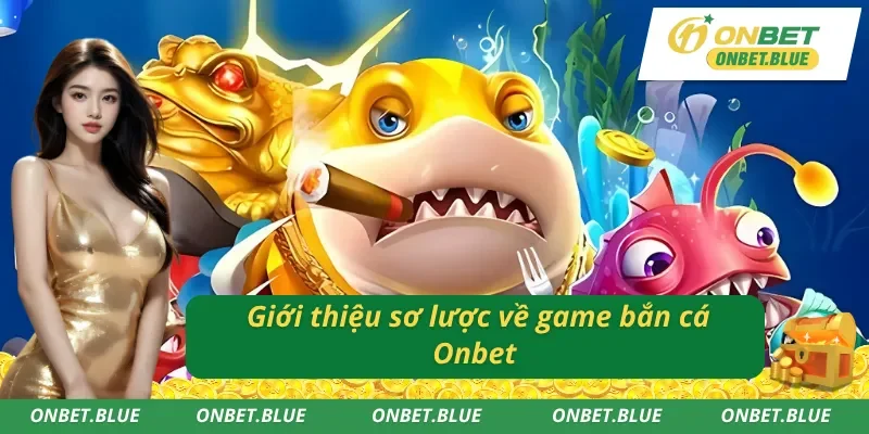 Tìm hiểu sơ lược về game bắn cá Onbet 
