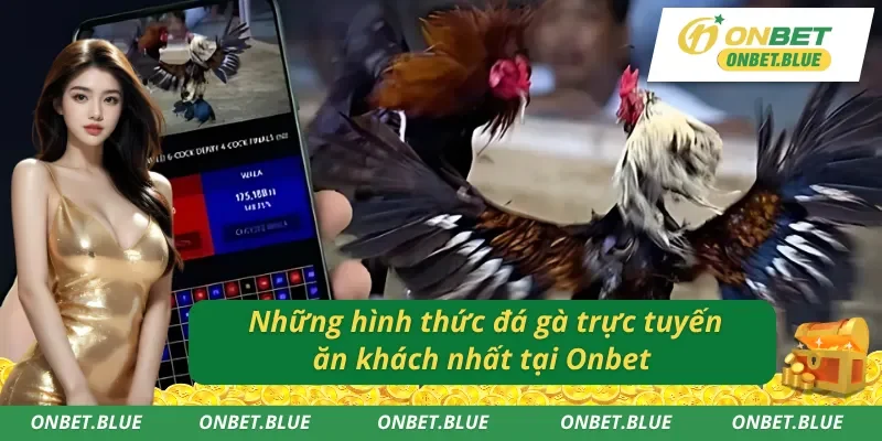 Điểm danh những hình thức đá gà Onbet thịnh hành 