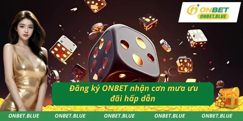 Khi đăng ký ONBET có nhận các chương trình khuyến mãi không ? 