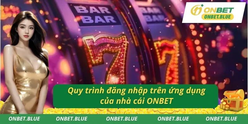 Các bước đăng nhập vào tài khoản ONBET trên ứng dụng 