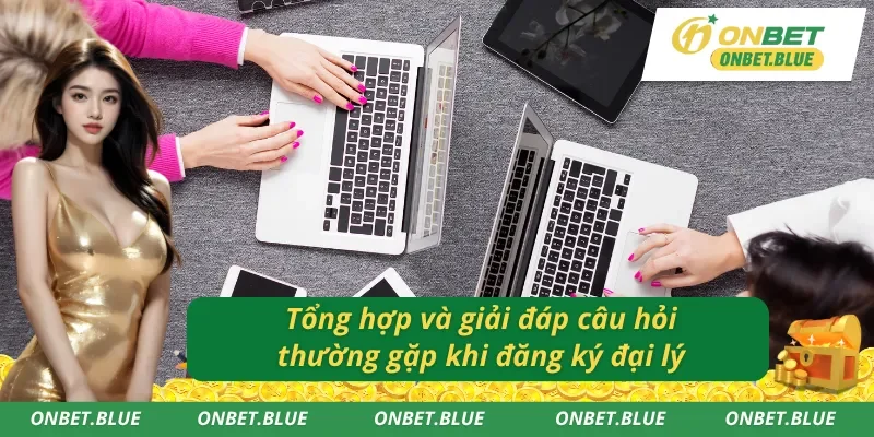 Chuyên mục giải đáp câu hỏi thường gặp khi đăng ký đại lý Onbet