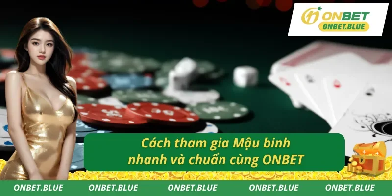 Khởi đầu dễ dàng và nhanh chóng cùng Mậu binh ONBET