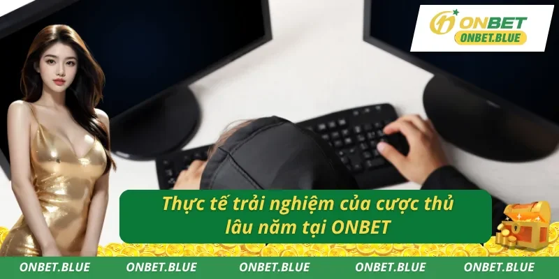 Góc nhìn khách quan phân định rõ ONBET có uy tín không