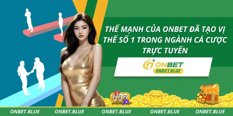 Lý do giúp Onbet chiếm lĩnh thị trường cá cược trực tuyến