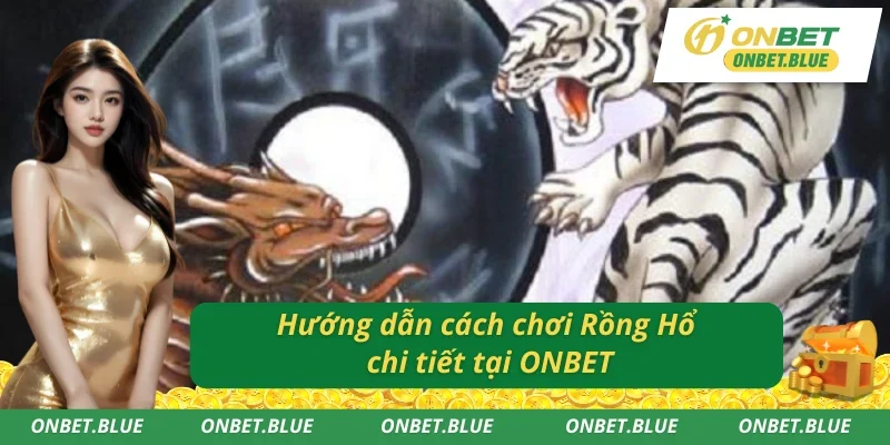 Cách chơi Rồng Hổ ONBET chi tiết nhất