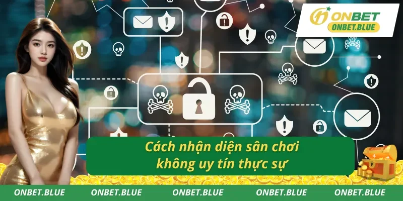 Cách biết nhà cái không uy tín để hiểu rõ thực hư tin đồn ONBET lừa đảo