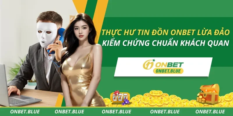 Thực Hư Tin Đồn ONBET Lừa Đảo