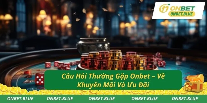Câu Hỏi Thường Gặp Onbet – Về Khuyến Mãi Và Ưu Đãi