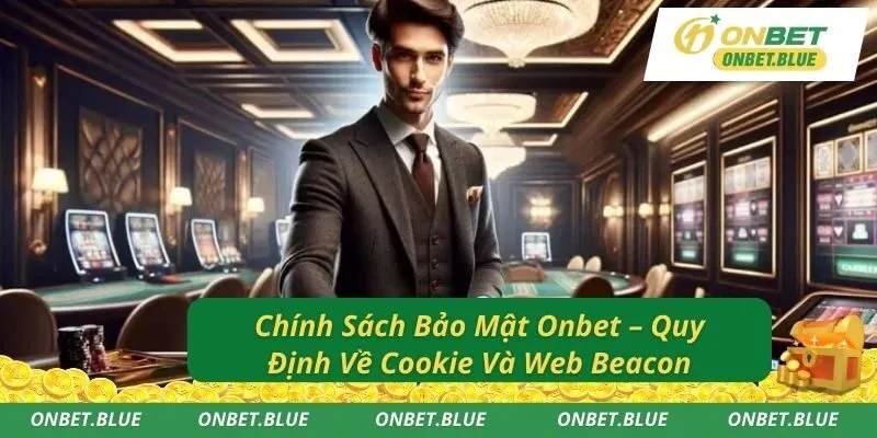 Chính Sách Bảo Mật Onbet – Quy Định Về Cookie Và Web Beacon