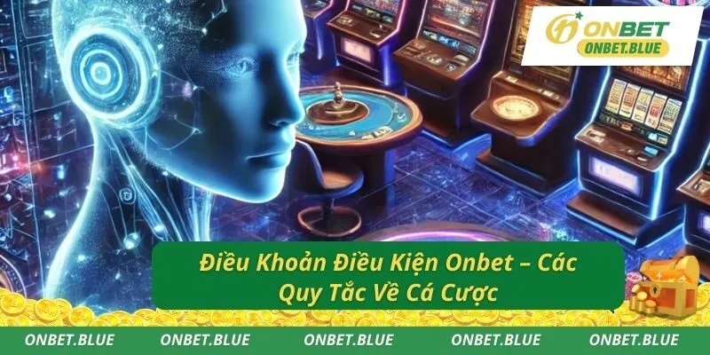 Điều Khoản Điều Kiện Onbet – Các Quy Tắc Về Cá Cược