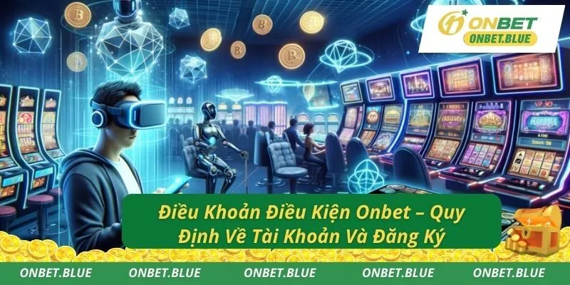 Điều Khoản Điều Kiện Onbet – Quy Định Về Tài Khoản Và Đăng Ký
