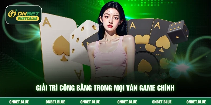 Giải trí công bằng trong mọi ván game chính