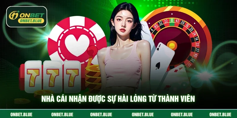 Nhà cái nhận được sự hài lòng từ thành viên