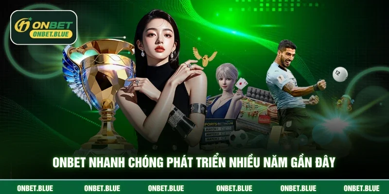Onbet nhanh chóng phát triển nhiều năm gần đây